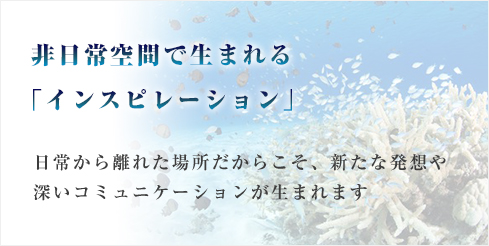 非日常空間で生まれる「インスピレーション」